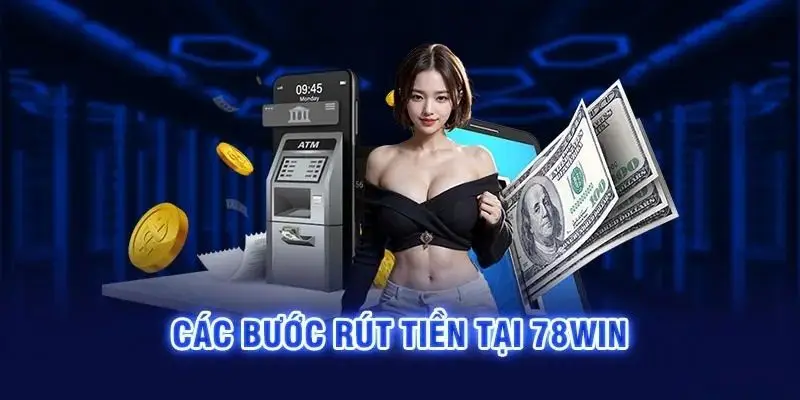 Quy trình rút tiền tại nhà cái 78Win